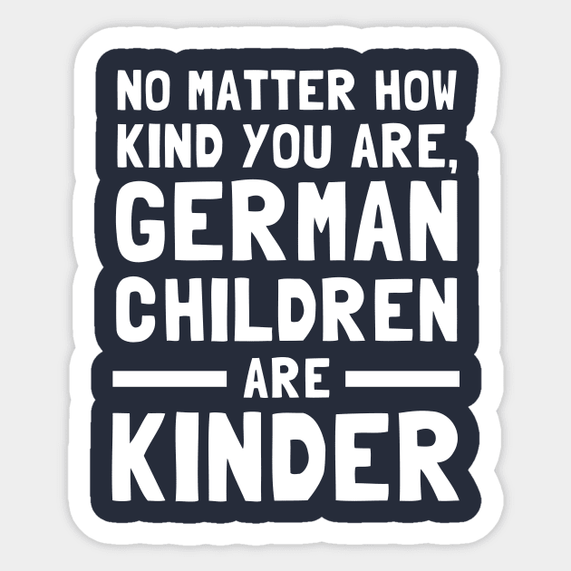 No Matter How Kind You Are German Children Are Kinder Sticker by dumbshirts
